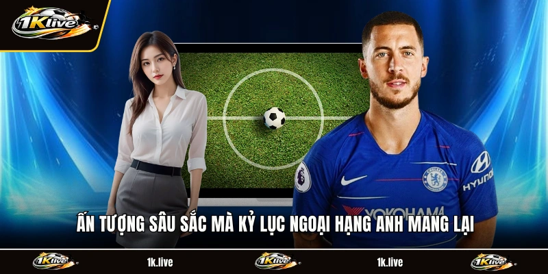Ấn tượng sâu sắc mà kỷ lục ngoại hạng Anh mang lại