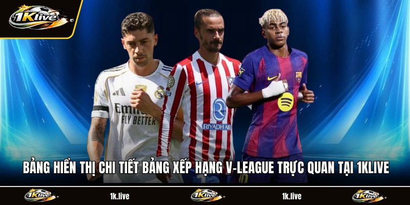 Bảng hiển thị chi tiết bảng xếp hạng V-League trực quan tại 1KLIVE
