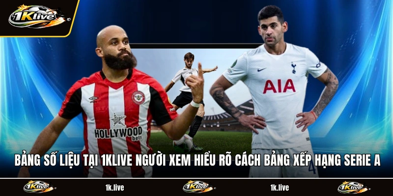 Bảng số liệu tại 1KLIVE người xem hiểu rõ cách bảng xếp hạng Serie A