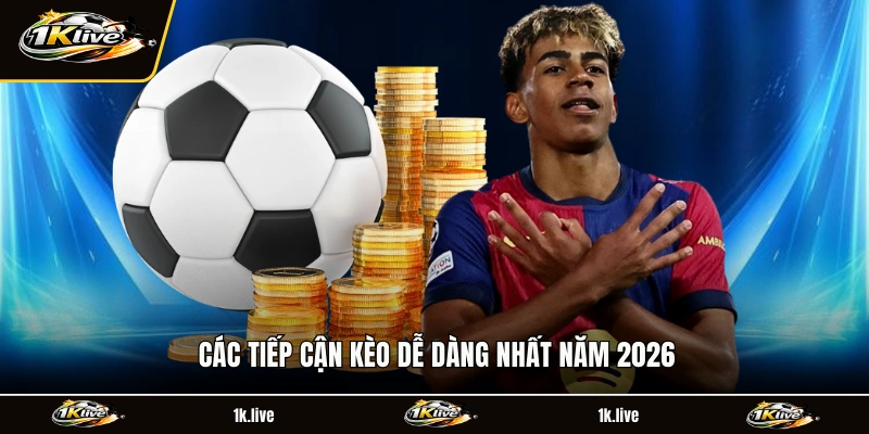Các tiếp cận kèo dễ dàng nhất năm 2026