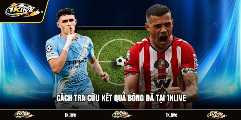 Cách tra cứu kết quả bóng đá tại 1KLIVE
