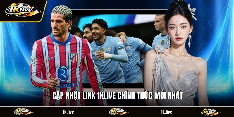 Cập nhật link 1KLIVE chính thức mới nhất