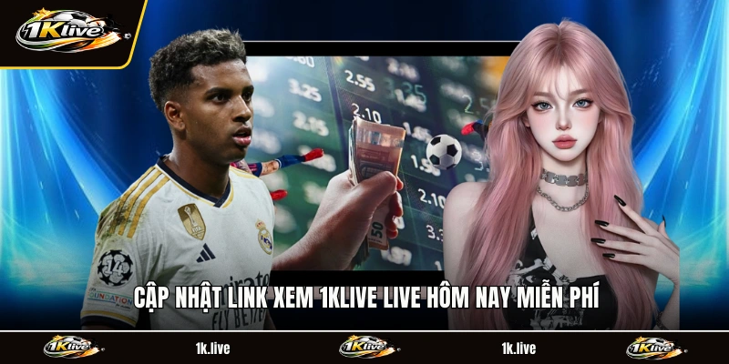 Cập nhật Link xem 1KLIVE Live hôm nay miễn phí