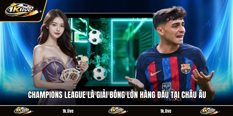 Champions League là giải bóng lớn hàng đầu tại Châu Âu