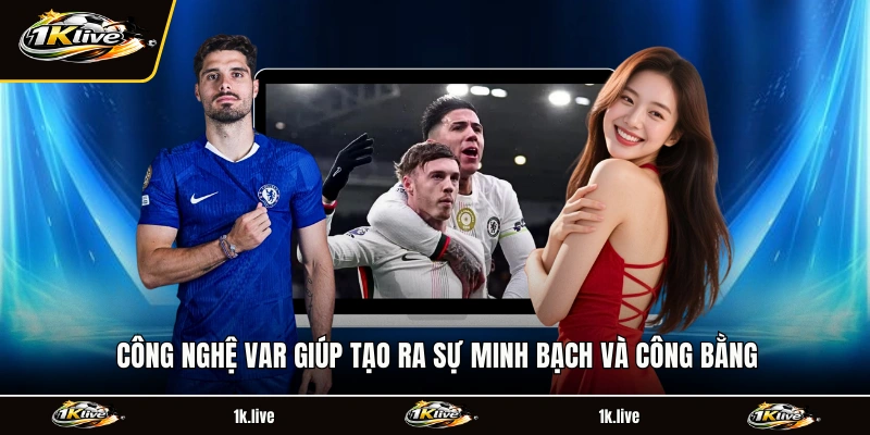 Công nghệ VAR giúp tạo ra sự minh bạch và công bằng