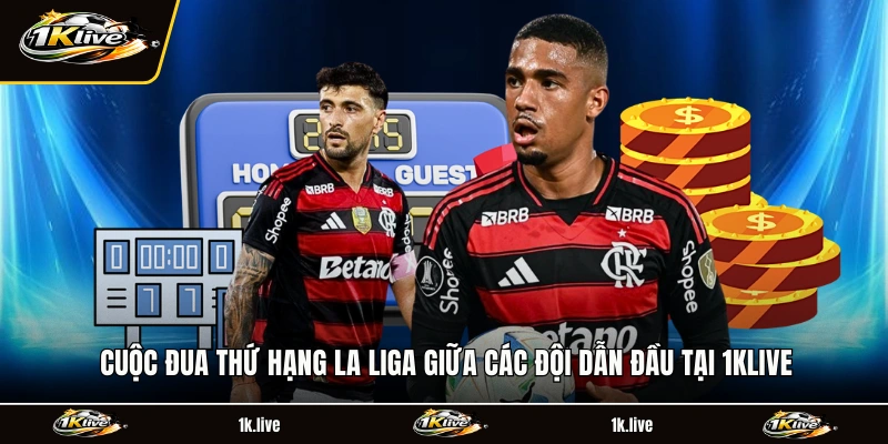 Cuộc đua thứ hạng La Liga giữa các đội dẫn đầu tại 1KLIVE