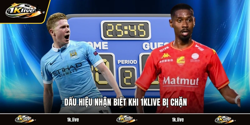 Dấu hiệu nhận biết khi 1KLIVE bị chặn