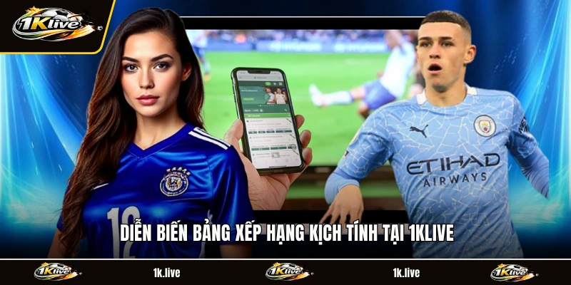 Diễn biến bảng xếp hạng kịch tính tại 1KLIVE