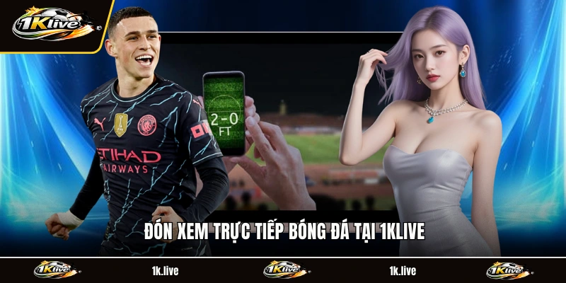 Đón xem trực tiếp bóng đá tại 1KLIVE