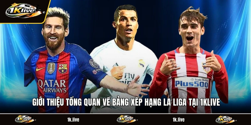 Giới thiệu tổng quan về bảng xếp hạng La Liga tại 1KLIVE