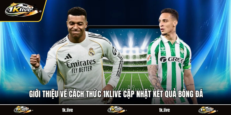 Giới thiệu về cách thức 1KLIVE cập nhật kết quả bóng đá
