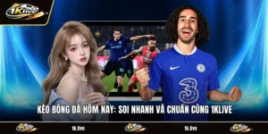 Kèo Bóng Đá Hôm Nay: Soi Nhanh Và Chuẩn Cùng 1KLIVE