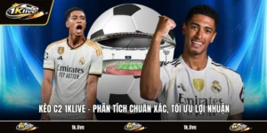 Kèo C2 1KLIVE - Phân Tích Chuẩn Xác, Tối Ưu Lợi Nhuận
