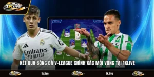Kết Quả Bóng Đá V-League Chính Xác Mỗi Vòng Tại 1KLIVE