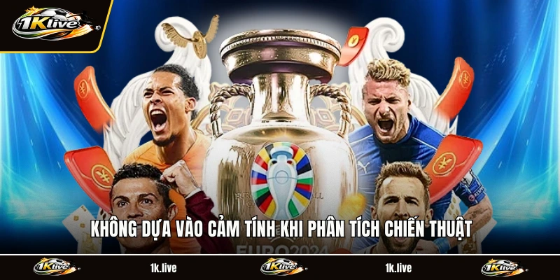 Không dựa vào cảm tính khi phân tích chiến thuật