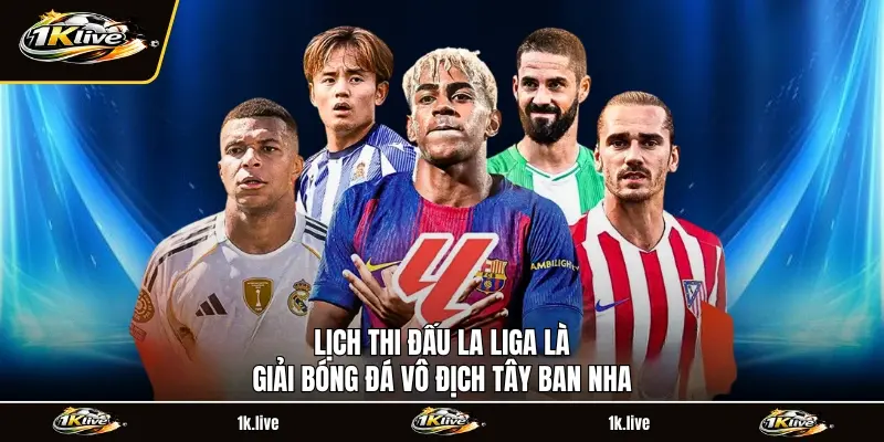 Lịch thi đấu La Liga là giải bóng đá vô địch Tây Ban Nha