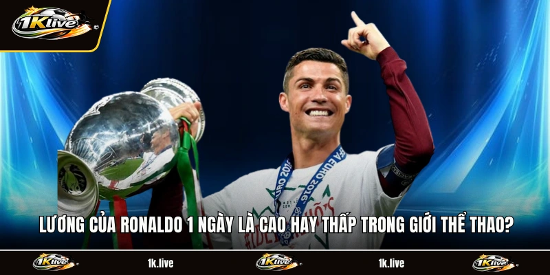 Lương của Ronaldo 1 ngày là cao hay thấp trong giới thể thao?