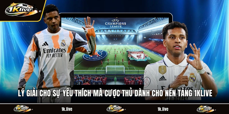 Lý giải cho sự yêu thích mà cược thủ dành cho nền tảng 1KLIVE