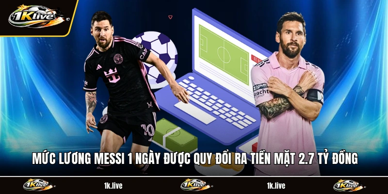 Mức lương Messi 1 ngày được quy đổi ra tiền mặt 2.7 tỷ đồng