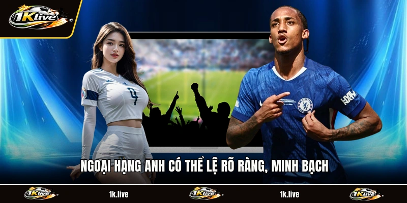 Ngoại hạng Anh có thể lệ rõ ràng, minh bạch