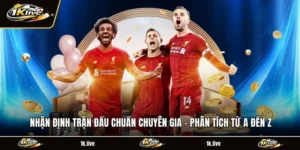 Nhận Định Trận Đấu Chuẩn Chuyên Gia - Phân Tích Từ A Đến Z