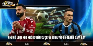 Những Loại Kèo Không Nên Cược Và Bí Quyết Né Tránh Cạm Bẫy
