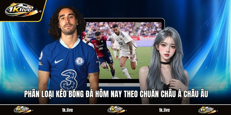 Phân loại kèo bóng đá hôm nay theo chuẩn châu Á châu Âu