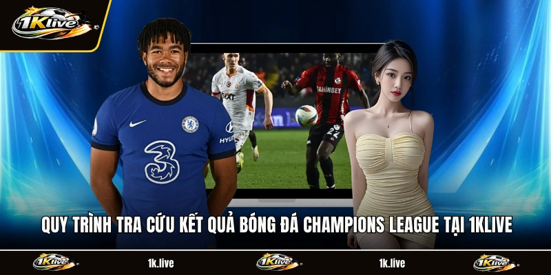 Quy trình tra cứu kết quả bóng đá Champions League tại 1KLIVE
