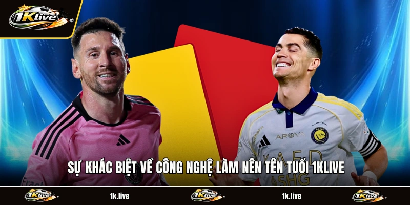 Sự khác biệt về công nghệ làm nên tên tuổi 1KLIVE
