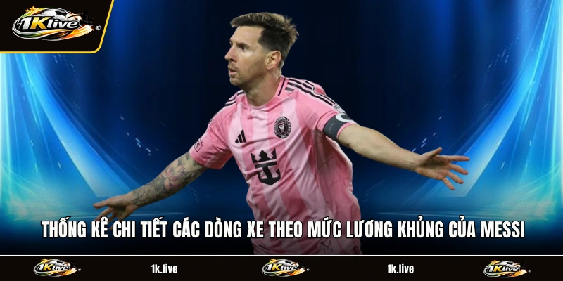 Thống kê chi tiết các dòng xe theo mức lương khủng của Messi
