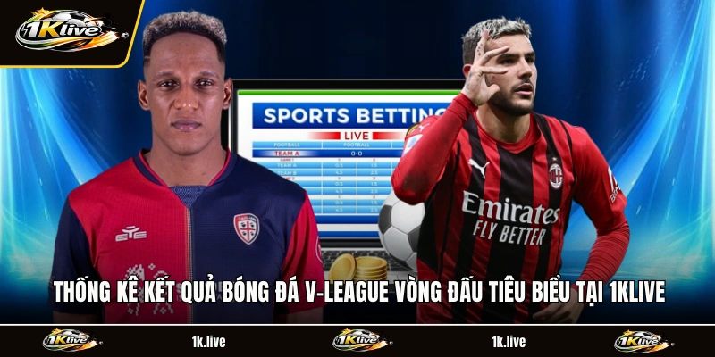 Thống kê kết quả bóng đá V-League vòng đấu tiêu biểu tại 1KLIVE