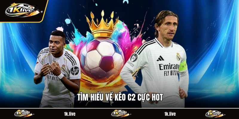 Tìm hiểu kèo để đánh kèo C2 cực chất