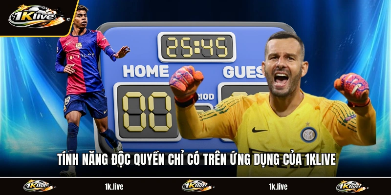 Tính năng độc quyền chỉ có trên ứng dụng của 1KLIVE