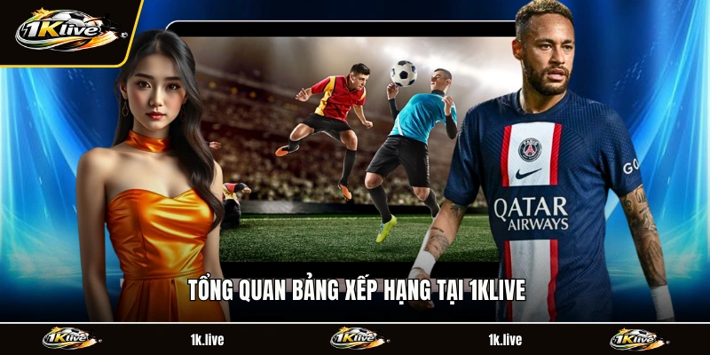Tổng quan bảng xếp hạng tại 1KLIVE