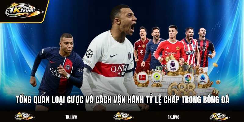Tổng quan loại cược và cách vận hành tỷ lệ chấp trong bóng đá