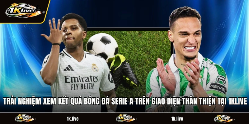 Trải nghiệm xem kết quả bóng đá Serie A trên giao diện thân thiện tại 1KLIVE