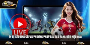 Tỷ Lệ Kèo Nhà Cái Và Phương Pháp Giải Mã Bảng Đấu Hiệu Quả