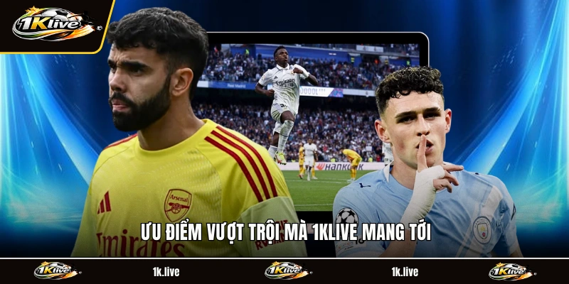 Ưu điểm vượt trội mà 1KLIVE mang tới