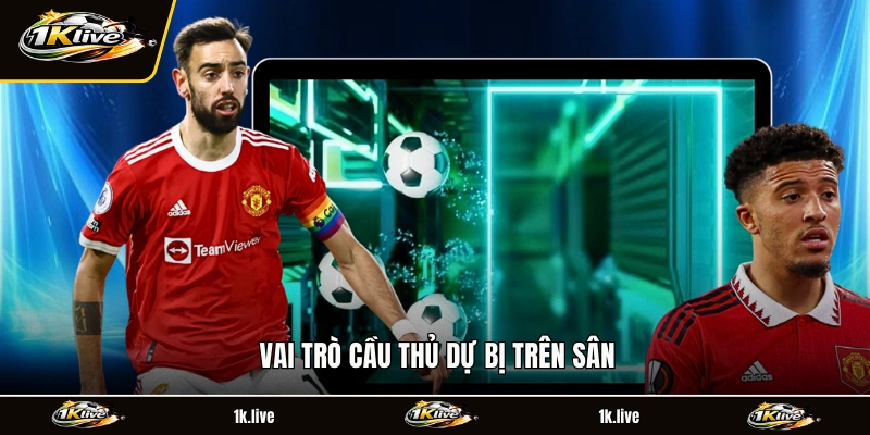 Vai trò cầu thủ dự bị trên sân