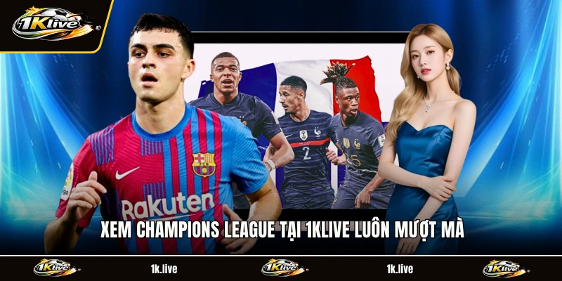 Xem Champions League tại 1KLIVE luôn mượt mà