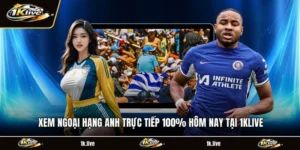 Xem Ngoại Hạng Anh Trực Tiếp 100% Hôm Nay Tại 1KLIVE